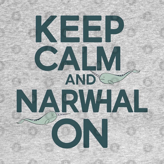 Keep Calm and Narwhal On by NomiCrafts